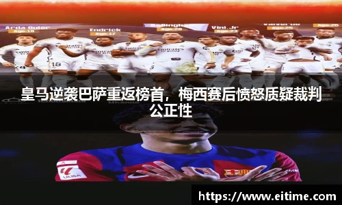 皇马逆袭巴萨重返榜首，梅西赛后愤怒质疑裁判公正性