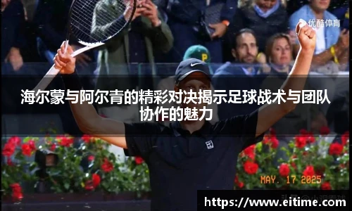 海尔蒙与阿尔青的精彩对决揭示足球战术与团队协作的魅力