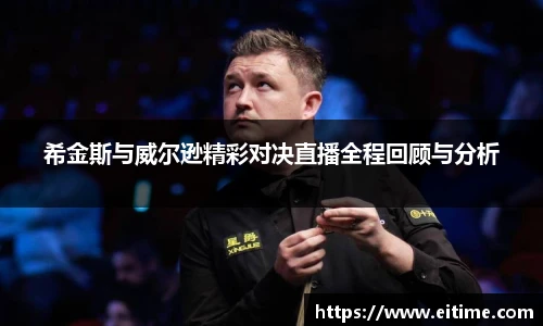 希金斯与威尔逊精彩对决直播全程回顾与分析