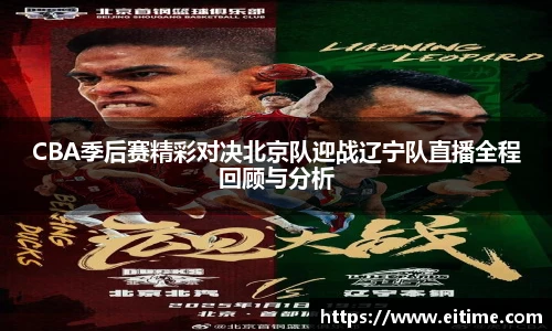 CBA季后赛精彩对决北京队迎战辽宁队直播全程回顾与分析